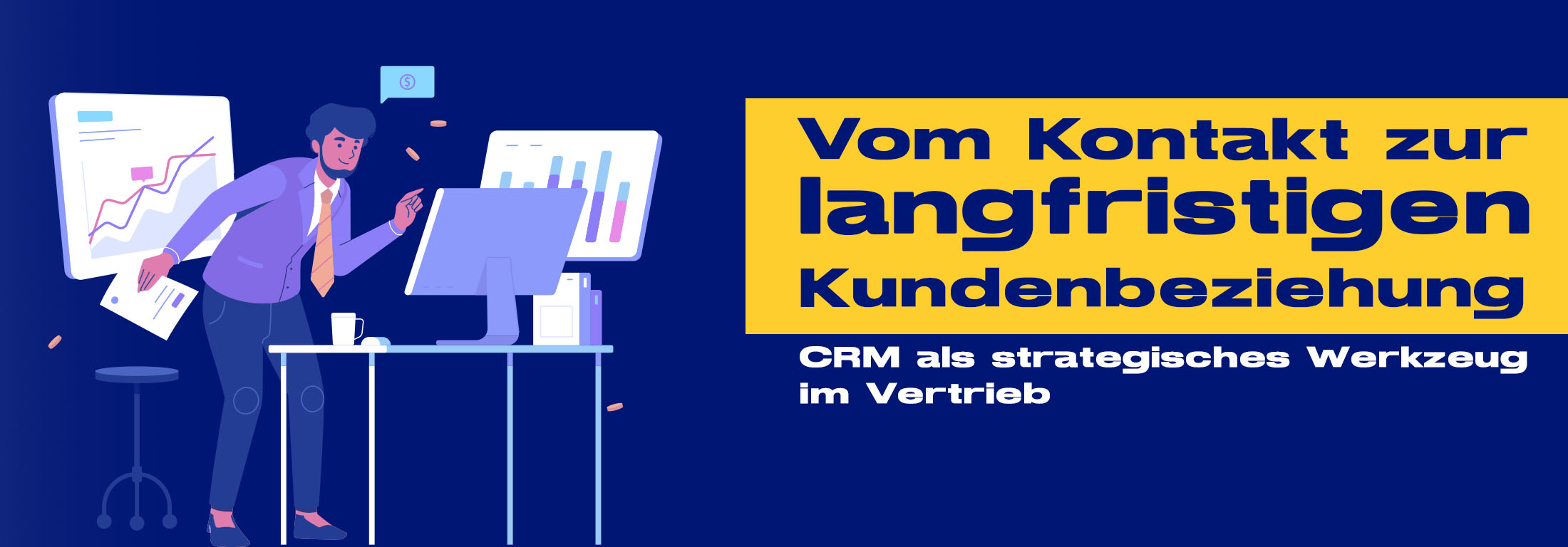 Vom Kontakt zur langfristigen Kundenbeziehung - CRM als strategisches Werkzeug im Vertrieb