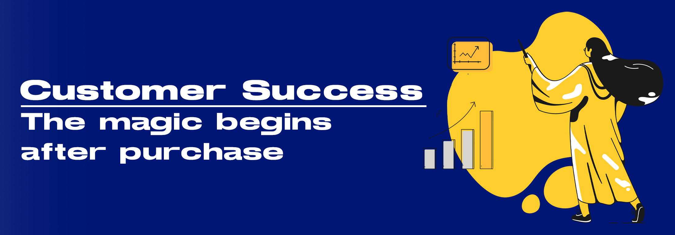 Customer Success: The magic begins after the purchase Customer Success: The magic begins after the purchase